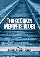 Those Crazy Memphis Blues di Charles Robert Thomas edito da Xlibris