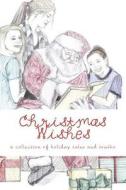 Christmas Wishes: A Collection of Holiday Tales di Stephen Henderson, A. L. Johansen, Michelle Dyer Peterson edito da Createspace