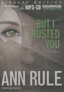 But I Trusted You: And Other True Cases di Ann Rule edito da Brilliance Audio