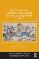 British Sporting Literature and Culture in the Long Eighteenth Century di Sharon Harrow edito da ROUTLEDGE