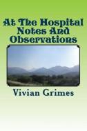 At the Hospital Notes and Observations di Vivian Grimes edito da Createspace