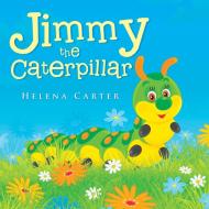 Jimmy the Caterpillar di Helena Carter edito da Trafford Publishing