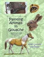 Painting Animals in Gouache: Easy to Follow Step by Step Demonstrations and Tips to Create Detailed Illustrations di Sandy Williams edito da Createspace
