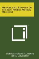 Memoir and Remains of the REV. Robert Murray McHeyne di Robert Murray McHeyne edito da Literary Licensing, LLC