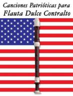 Canciones Patrioticas Para Flauta Dulce Contralto: 10 Canciones de Estados Unidos di Uncle Sam edito da Createspace