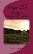 Water to Wine: A Miracles Journal Guide for Creating Conscious Communion with the Vineyards of Life di Alicia Waters edito da Createspace
