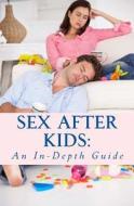 Sex After Kids: An In-Depth Guide di Nate Roberts, Bowman Hallagan edito da Createspace