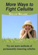 More Ways to Fight Cellulite: Try Out More Methods of Permanently Removing Cellulite di Nellie Belash edito da Createspace