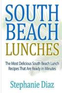 South Beach Lunches: The Most Delicious South Beach Lunch Recipes That Are Ready di Stephanie Diaz edito da Createspace