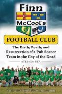 Finn McCool's Football Club: The Birth, Death, and Resurrection of a Pub Soccer Team in the City of the Dead di Stephen Rea edito da SKYHORSE PUB