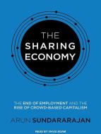 The Sharing Economy: The End of Employment and the Rise of Crowd-Based Capitalism di Arun Sundararajan edito da Tantor Audio
