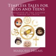 Timeless Tales for Kids and Teens: Presented by the Golden Thread of Truth di Marjorie Helms edito da Createspace