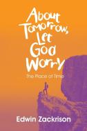 About Tomorrow, Let God Worry di Edwin Zackrison edito da iUniverse
