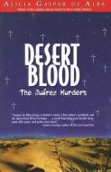 Desert Blood: The Juarez Murders di Alicia Gaspar De Alba edito da ARTE PUBLICO PR