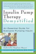 Insulin Pump Therapy Demystified: An Essential Guide for Everyone Pumping Insulin di Gabrielle Kaplan-Mayer edito da DA CAPO PR INC