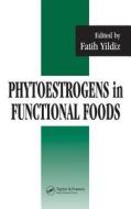 Phytoestrogens In Functional Foods di Fatih Yildiz edito da CRC Press