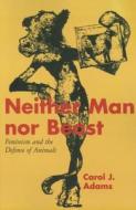 Neither Man Nor Beast di Carol J. Adams edito da Lantern Books,us
