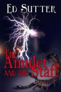 The Amulet and the Staff di Ed Sutter edito da Whiskey Creek Press