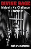 Divine Rage: Malcolm X's Challenge to Twentieth Century Christians di Marjorie Corbman edito da ORBIS BOOKS