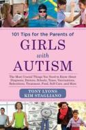 101 Tips for the Parents of Girls with Autism: The Most Crucial Things You Need to Know about Diagnosis, Doctors, School di Tony Lyons edito da SKYHORSE PUB