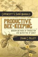 Productive Bee-Keeping Modern Methods of Production and Marketing of Honey: Lippincott's Farm Manuals di Frank C. Pellett edito da LIGHTNING SOURCE INC