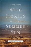 Wild Horses of the Summer Sun: A Memoir of Iceland di Tory Bilski edito da PEGASUS BOOKS
