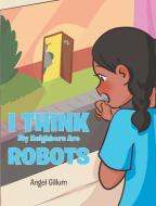 I Think My Neighbors Are Robots di Angel Gillum edito da Fulton Books