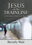 Jesus on the Trainline di Beverly Weir edito da XULON PR