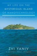 My Life on the Mysterious Island of Nanotechnology di Zvi Yaniv, Debra L. Winegarten edito da Page Publishing, Inc.