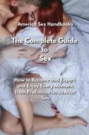 THE COMPLETE GUIDE TO SEX: HOW TO BECOME di AMERICA SEX HANDBOOK edito da LIGHTNING SOURCE UK LTD