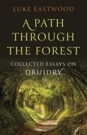Path Through The Forest, A - Collected Essays On Druidry di Luke Eastwood edito da Moon Books