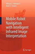 Mobile Robot Navigation with Intelligent Infrared Image Interpretation di William L. Fehlman, Mark K. Hinders edito da Springer-Verlag GmbH