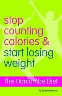 Stop Counting Calories and Start Losing Weight: Diet Book di Zo' Harcombe edito da Accent Press (UK)
