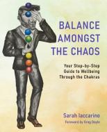 Balance Amongst the Chaos di Sarah Anne Iaccarino edito da Sarah Anne Iaccarino