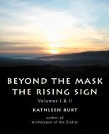 Beyond the Mask: The Rising Sign - Volumes I & II di Kathleen A. Burt edito da GENOA HOUSE
