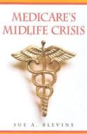 Medicare's Midlife Crisis di Sue A. Blevins edito da Cato Institute