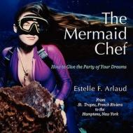 The Mermaid Chef di Estelle F Arlaud edito da Legwork Team Publishing