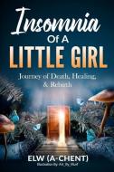 INSOMNIA OF A LITTLE GIRL: JOURNEY OF DE di ELW A-CHENT edito da LIGHTNING SOURCE UK LTD