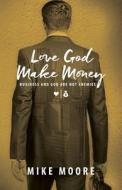 Love God Make Money di Mike Moore edito da EDK Books and Distribution, LLC.