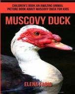 Children's Book: An Amazing Animal Picture Book about Muscovy Duck for Kids di Elena Fabio edito da Createspace Independent Publishing Platform