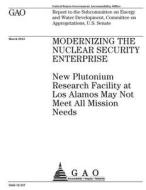 Modernizing the Nuclear Security Enterprise: National Nuclear Security Administration's New Plutonium Facility May Not Meet All Research Needs di United States Government Account Office edito da Createspace Independent Publishing Platform