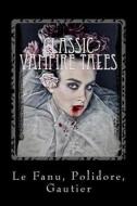 Classic Vampire Tales: Carmilla, the Vampyre, Clarimonde di Sheridan Le Fanu, Theophile Gautier, John Polidori edito da Createspace Independent Publishing Platform