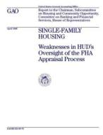 Single-Family Housing: Weaknesses in HUD's Oversight of the FHA Appraisal Process di United States General Accounting Office edito da Createspace Independent Publishing Platform