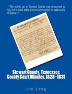 Stewart County, Tennessee County Court Minutes, 1828 - 1831 di Jim Long edito da Createspace Independent Publishing Platform