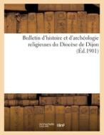 Bulletin D'histoire Et D'archeologie Religieuses Du Diocese De Dijon (Ed.1901) di SANS AUTEUR edito da Hachette Livre - BNF