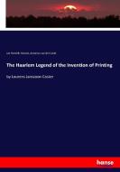 The Haarlem Legend of the Invention of Printing di Jan Hendrik Hessels, Antonius Van Der Linde edito da hansebooks