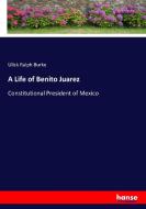 A Life of Benito Juarez di Ulick Ralph Burke edito da hansebooks