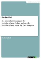Die neuen Entwicklungen der Marktforschung. Online und mobile Marktforschung sowie Big Data Analytics di Elsa Gavriilidis edito da GRIN Verlag