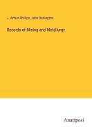Records of Mining and Metallurgy di J. Arthur Phillips, John Darlington edito da Anatiposi Verlag
