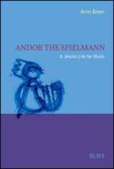 Andor the Spielmann: A Jewish Life for Music di Arno Beyer edito da Georg Olms Verlag